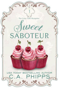 Title: Sweet Saboteur (Cozy Café Series, #1), Author: C. A. Phipps