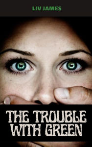 Title: The Trouble With Green, Author: Liv James