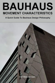 Title: Bauhaus Movement Characteristics: A Quick Guide To Bauhaus Design Philosophy, Author: Adil Masood Qazi