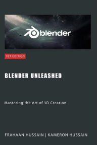 Title: Blender Unleashed: Mastering the Art of 3D Creation, Author: Kameron Hussain