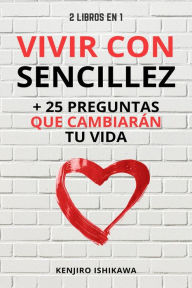 Title: 2 libros en 1: Vivir con sencillez + 25 preguntas que cambiarán tu vida, Author: Kenjiro Ishikawa