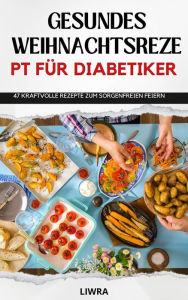 Title: Gesundes Weihnachtsrezeptbuch für Diabetiker - 47 Rezepte zum sorgenfreien Feiern, Author: Liwra