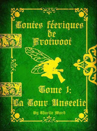 Title: Contes féeriques de Frotwoot (Tome 1: La Cour Unseelie), Author: Charlie Ward