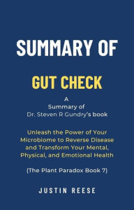 Title: Summary of Gut Check by Dr. Steven R Gundry: Unleash the Power of Your Microbiome to Reverse Disease and Transform Your Mental, Physical, and Emotional Health (The Plant Paradox Book 7), Author: Justin Reese