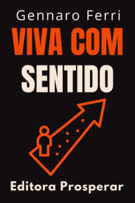 Title: Viva Com Sentido - Aprenda Como Transformar A Sua Existência Em Uma Jornada Incrível (Coleção Inteligência Emocional, #10), Author: Editora Prosperar