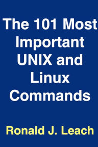 Title: The 101 Most Important UNIX and Linux Commands, Author: Ronald J. Leach