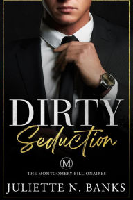 Title: Dirty Seduction (The Montgomery Billionaires, #1), Author: Juliette N Banks
