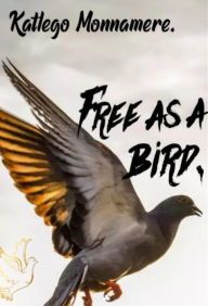 Title: Free as a bird, Author: Katlego Monnamere