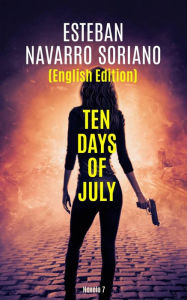 Title: Ten Days Of July, Author: Esteban Navarro Soriano