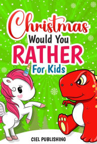 Title: Christmas Would You Rather For Kids: Tree Rex vs Dabbing Unicorn. Christmas Jokes Book For Kids 7+ Clean Holiday Questions for the Entire Family, Author: Ciel Publishing