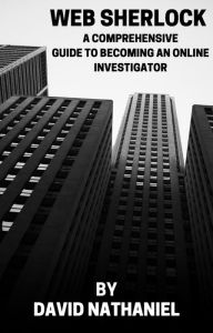Title: Web Sherlock: A Comprehensive Guide To Becoming An Online Investigator, Author: David Nathaniel