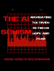 Title: The AI Schism: Navigating the Divide Between Hope and Fear (1A, #1), Author: WOLDEMARIAM