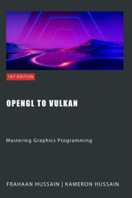 Title: OpenGL to Vulkan: Mastering Graphics Programming, Author: Kameron Hussain