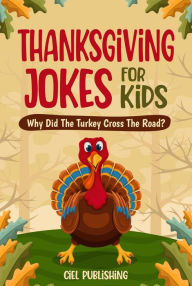 Title: Thanksgiving Jokes For Kids: Why Did The Turkey Cross The Road?, Author: Ciel Publishing