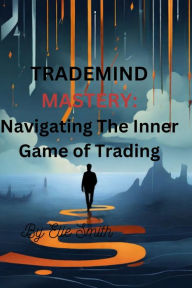 Title: TradeMind Mastery: Navigating the Inner Game of Trading, Author: ELIE SMITH
