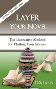 Title: Layer Your Novel: The Innovative Method for Plotting Your Scenes (The Writer's Toolbox Series, #7), Author: C. S. Lakin