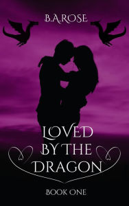 Title: Loved By The Dragon -Book One, Author: B.A. Rose