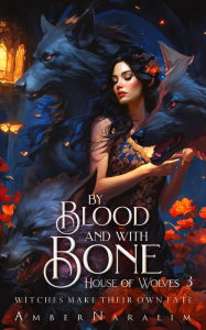 Title: By Blood and with Bone (House of Wolves, #3), Author: Amber Naralim