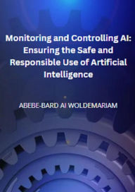 Title: Monitoring and Controlling AI: Ensuring the Safe and Responsible Use of Artificial Intelligence (1A, #1), Author: WOLDEMARIAM