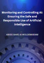 Monitoring and Controlling AI: Ensuring the Safe and Responsible Use of Artificial Intelligence (1A, #1)