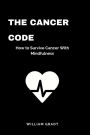 The Cancer Code: How to Survive Cancer With Mindfulness