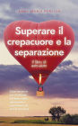 Superare il crepacuore e la separazione: Il libro di auto-aiuto: Come trovare la sua via d'uscita dal dolore della separazione e verso l'amore di sé e la cura di sé