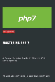 Title: Mastering PHP 7: A Comprehensive Guide to Modern Web Development, Author: Kameron Hussain