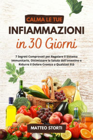 Title: Calma le tue Infiammazioni in 30 Giorni: 7 Segreti Comprovati per Regolare il Sistema Immunitario, Ottimizzare la Salute dell'intestino e Ridurre il Dolore Cronico a Qualsiasi Età, Author: Matteo Storti