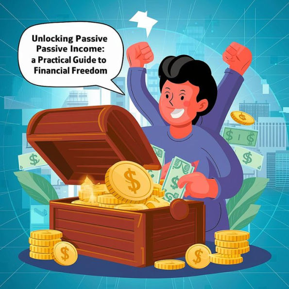 Unlocking Passive Income: A Practical Guide to Financial Freedom