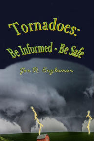 Title: Tornadoes: Be Informed-Be Safe, Author: Joe R Eagleman