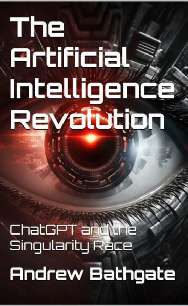 The Artificial Intelligence Revolution : ChatGPT and the Singularity Race