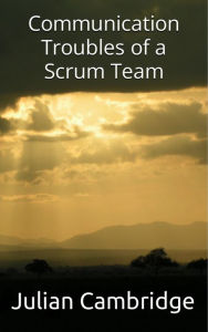 Title: Communication Troubles of a Scrum Team, Author: Julian Cambridge