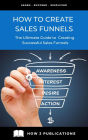 How To Create Sales Funnels - The Ultimate Guide To creating Successful Sales Funnels