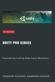 Title: Unity Pro Series: Engineering Cutting-Edge Game Mechanics (Unity Game Development Series), Author: Kameron Hussain