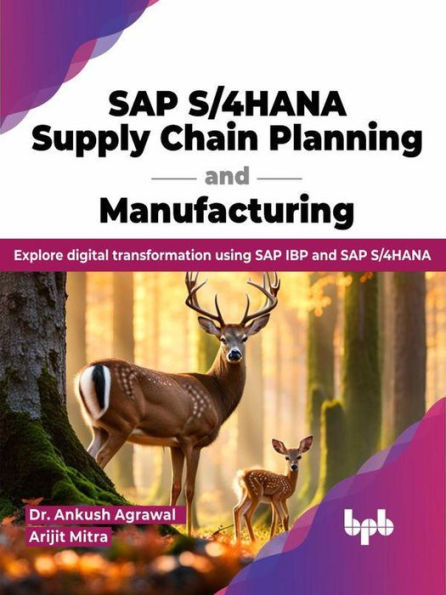 SAP S/4HANA Supply Chain Planning and Manufacturing: Explore digital transformation using SAP IBP and SAP S/4HANA