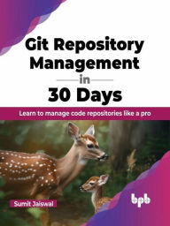 Title: Git Repository Management in 30 Days: Learn to manage code repositories like a pro, Author: Sumit Jaiswal