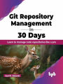 Git Repository Management in 30 Days: Learn to manage code repositories like a pro