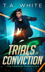 Title: Trials of Conviction (The Firebird Chronicles, #5), Author: T. A. White