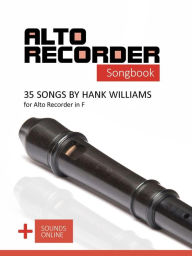 Title: Alto Recorder Songbook - 35 Songs by Hank Williams for the Alto Recorder in F, Author: Reynhard Boegl