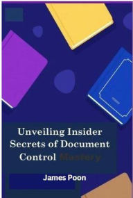 Title: Unveiling Insider Secrets of Document Control Mastery, Author: James Poon