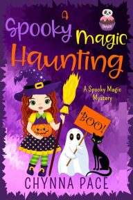 Title: A Spooky Magic Haunting (Spooky Magic Mysteries, #3), Author: Chynna Pace