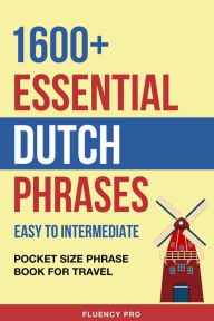 Title: 1600+ Essential Dutch Phrases: Easy to Intermediate - Pocket Size Phrase Book for Travel, Author: Fluency Pro