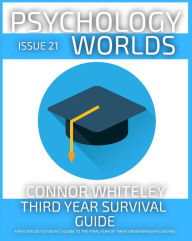Title: Issue 21: Third Year Survival Guide A Psychology Student's Guide To The Final Year Of Their Undergraduate Degree (Psychology Worlds, #21), Author: Connor Whiteley