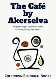 Title: The Café by Akerselva: Bilingual Norwegian-English Short Stories for Norwegian Language Learners, Author: Coledown Bilingual Books