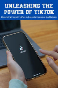 Title: Unleashing the Power of TikTok: Discovering Innovative Ways to Generate Income on the Platform, Author: Coloring Ape