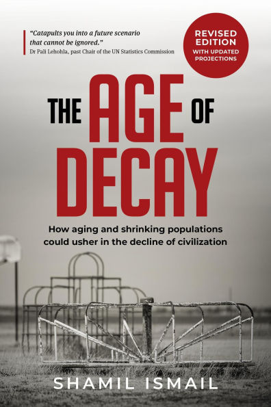 The Age of Decay: How Aging and Shrinking Populations Could Usher in the Decline of Civilization (Revised Edition)