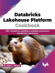 Title: Databricks Lakehouse Platform Cookbook: 100+ recipes for building a scalable and secure Databricks Lakehouse, Author: Dr. Alan L. Dennis