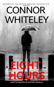 Title: Eight Hours: A Bettie Private Eye Mystery Novella (The Bettie English Private Eye Mysteries, #16), Author: Connor Whiteley