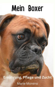Title: Mein Boxer Ernährung, Pflege und Zucht, Author: Marie Moreno