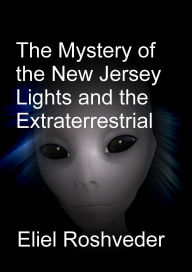 Title: The Mystery of the New Jersey Lights and the Extraterrestrial Orders of Light (Aliens and parallel worlds, #17), Author: Eliel Roshveder